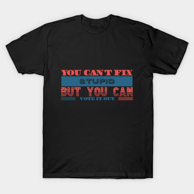 You can’t fix stupid but you can vote it out anti Trump presidential election 2020 T-Shirt by Butterfly Lane